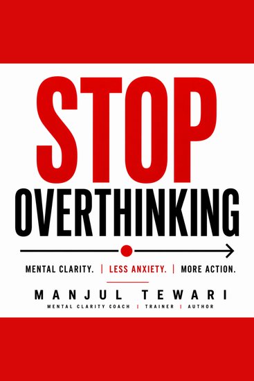 Stop Overthinking for High Achievers - How to Gain Mental Clarity Reduce Anxiety and Take Action with Confidence - cover