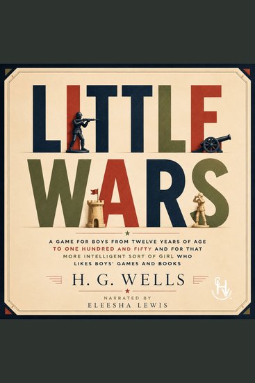 Little Wars - A game for boys from twelve years of age to one hundred and fifty and for that more intelligent sort of girl who likes boys' games and books - cover