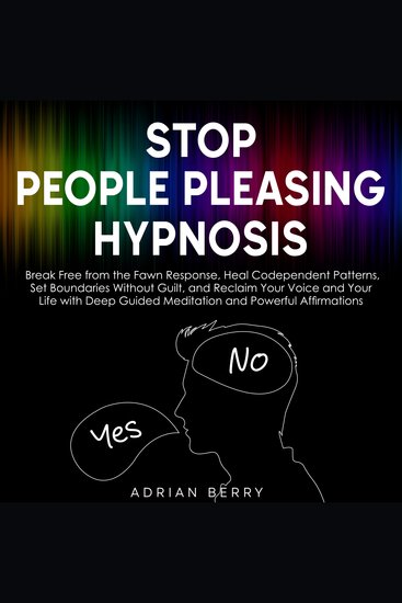 Stop People Pleasing Hypnosis - Break Free from the Fawn Response Heal Codependent Patterns Set Boundaries Without Guilt and Reclaim Your Voice and Your Life with Deep Guided Meditation and Powerful Affirmations - cover