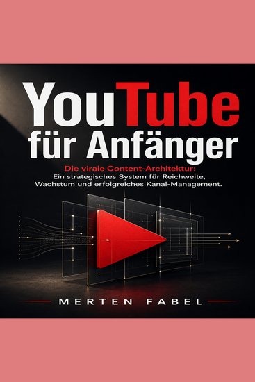 YouTube für Anfänger - Die virale ContentArchitektur: Ein strategisches System für Reichweite Wachstum und erfolgreiches KanalManagement - cover