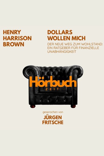 Dollars wollen mich Der neue Weg zum Wohlstand: Ein Ratgeber für finanzielle Unabhängigkeit - Hörbuchzeit: Klassiker der Weltliteratur - cover