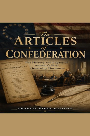Articles of Confederation The: The History and Legacy of America’s First Governing Document - cover