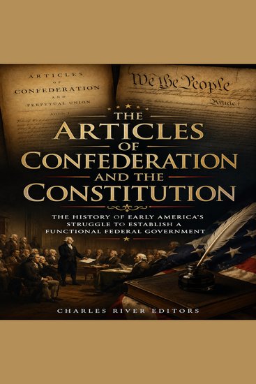 Articles of Confederation and the Constitution The: The History of Early America’s Struggle to Establish a Functional Federal Government - cover