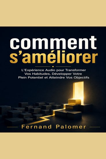 comment s'améliorer - L'Expérience Audio pour Transformer Vos Habitudes Développer Votre Plein Potentiel et Atteindre Vos Objectifs - cover