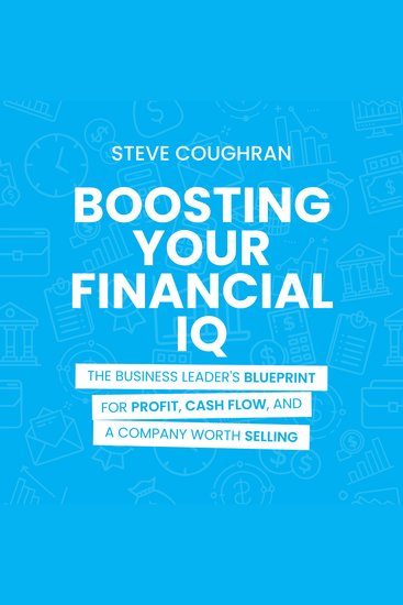 Boosting Your Financial IQ - The Business Leader's Blueprint for Profit Cash Flow and a Company Worth Selling - cover