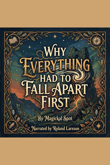 Why Everything Had To Fall Apart First - Finding Meaning Surrender and Rebirth After Life Falls Apart - cover