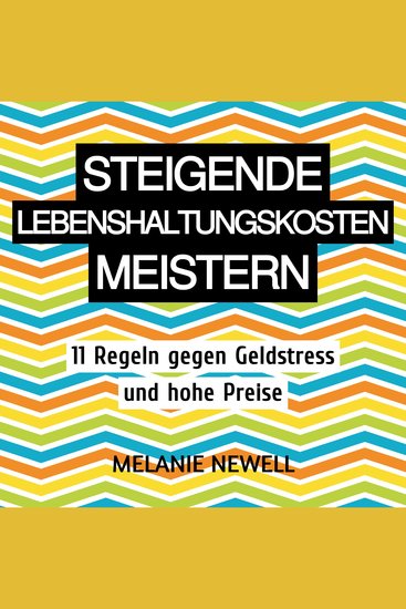 Steigende Lebenshaltungskosten meistern - 11 Regeln gegen Geldstress und hohe Preise - cover
