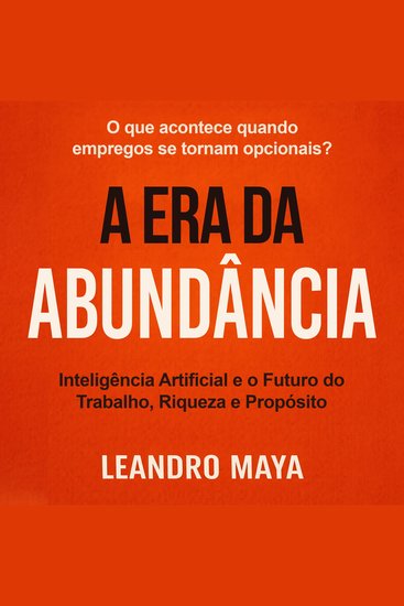 A Era da Abundância - Inteligência Artificial e o Futuro do Trabalho Riqueza e Propósito - cover