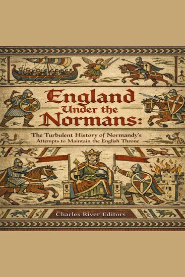 England Under the Normans: The Turbulent History of Normandy’s Attempts to Maintain the English Throne - cover