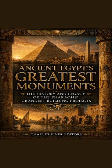 Ancient Egypt’s Greatest Monuments: The History and Legacy of the Pharaohs’ Grandest Building Projects - cover