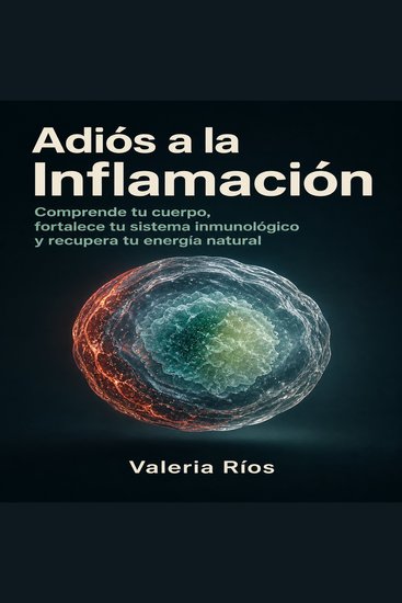 Adiós a la Inflamación - Comprende tu cuerpo fortalece tu sistema inmunológico y recupera tu energía natural - cover