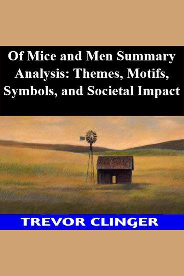Of Mice and Men Summary Analysis: Themes Motifs Symbols and Societal Impact - cover