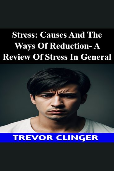 Stress: Causes And The Ways Of Reduction- A Review Of Stress In General - cover