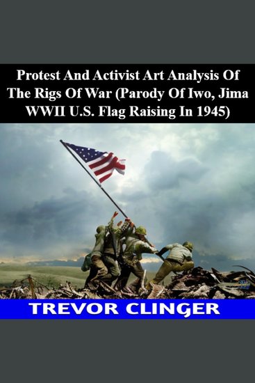 Protest And Activist Art Analysis Of The Rigs Of War (Parody Of Iwo Jima WWII US Flag Raising In 1945) - cover