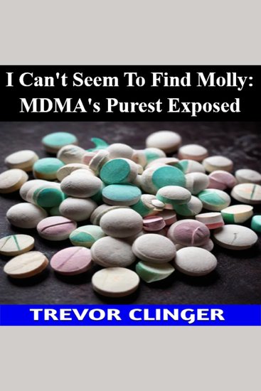 I Can't Seem To Find Molly: MDMA's Purest Exposed - cover