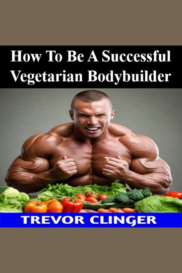 How To Be A Successful Vegetarian Bodybuilder - cover