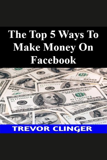 The Top 5 Ways To Make Money On Facebook - cover