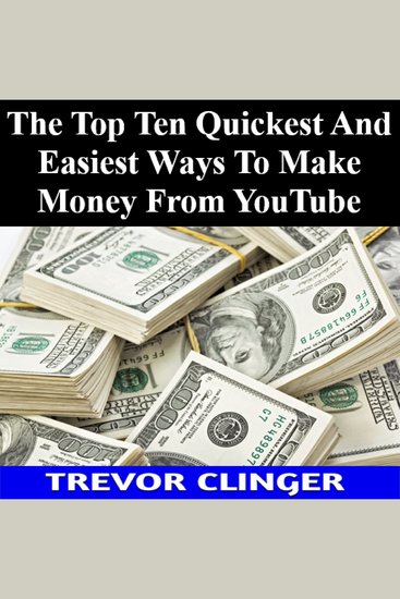 The Top Ten Quickest And Easiest Ways To Make Money From YouTube - cover