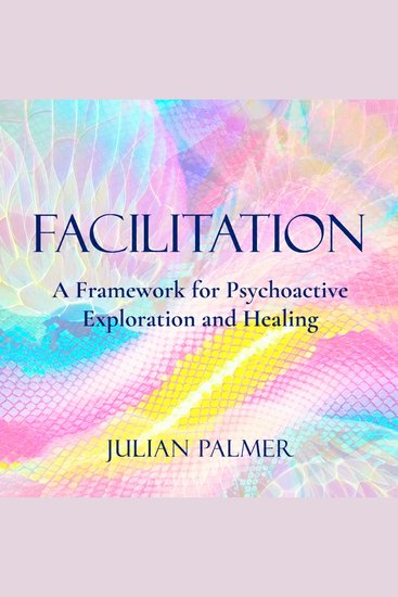 Facilitation - A Framework for Psychoactive Exploration and Healing - cover