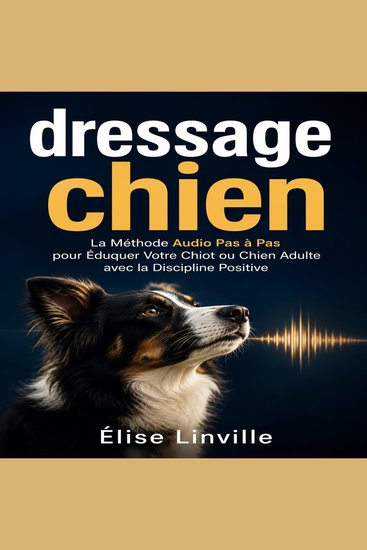 dressage chien - La Méthode Audio Pas à Pas pour Éduquer Votre Chiot ou Chien Adulte avec la Discipline Positive - cover