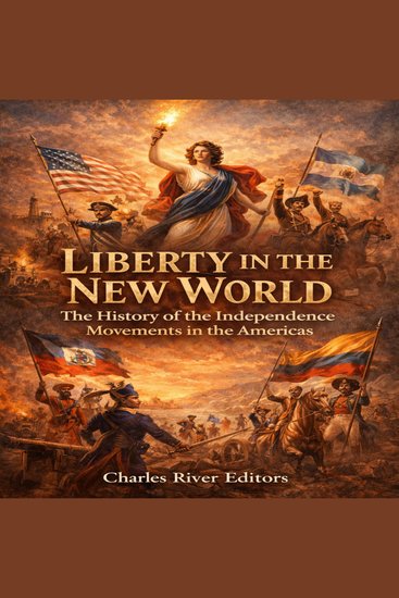 Liberty in the New World: The History of the Independence Movements in the Americas - cover