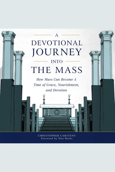 A Devotional Journey into the Mass - How Mass Can Become a Time of Grace Nourishment and Devotion - cover