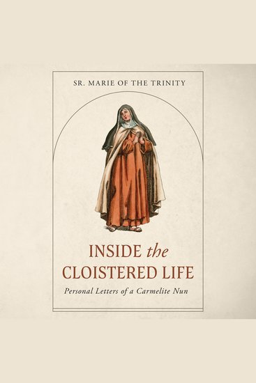 Inside the Cloistered Life - Personal Letters of a Carmelite Nun - cover