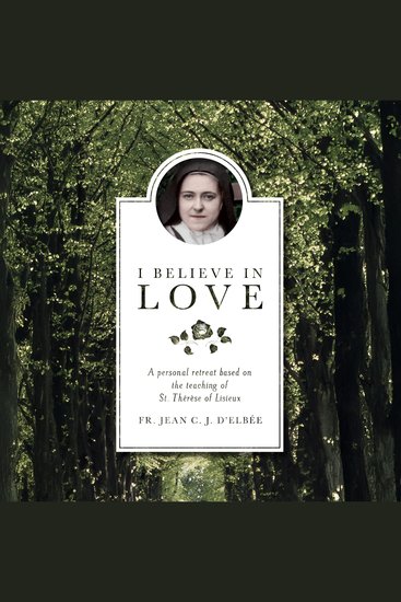 I Believe in Love - A Personal Retreat Based on the Teaching of St Thérèse of Lisieux - cover
