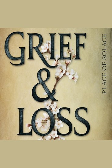 Grief & Loss - Rediscover Peace Purpose and Joy in Life Again - cover