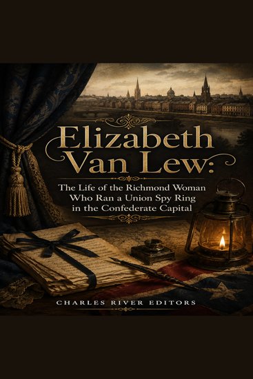 Elizabeth Van Lew: The Life of the Richmond Woman Who Ran a Union Spy Ring in the Confederate Capital - cover