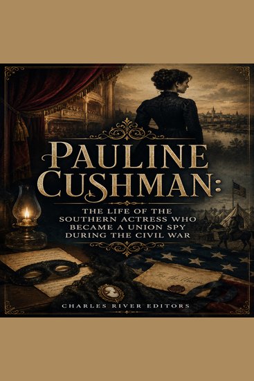 Pauline Cushman: The Life of the Southern Actress Who Became a Union Spy during the Civil War - cover