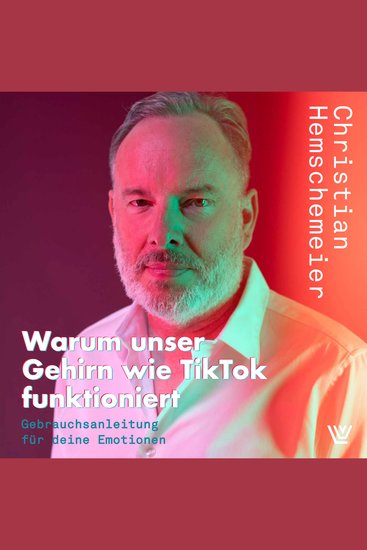 Warum unser Gehirn wie TikTok funktioniert - Gebrauchsanleitung für deine Emotionen (ungekürzt) - cover