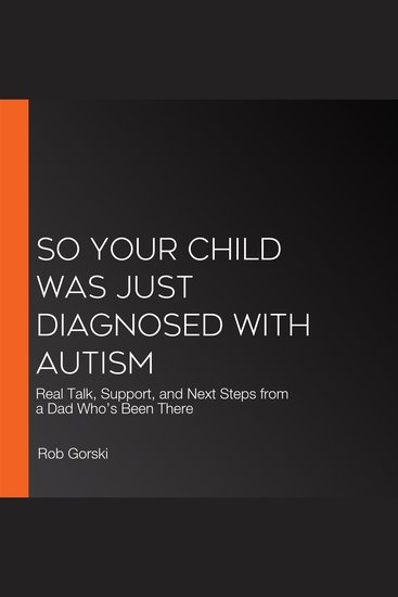 So Your Child Was Just Diagnosed with Autism - Real Talk Support and Next Steps from a Dad Who’s Been There - cover
