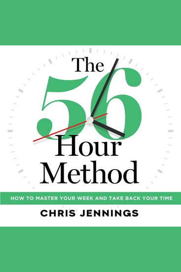 The 56 Hour Method - How to Master Your Week and Take Back Your Time - cover