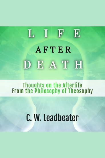 LIFE AFTER DEATH - Thoughts on the Afterlife From the Philosophy of Theosophy - cover