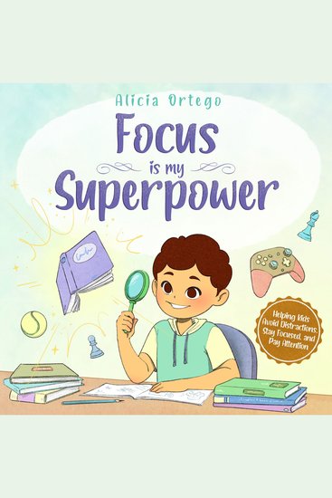 Focus Is My Superpower - An Inspiring Story to Help Kids Pay Attention Avoid Distractions and Improve Concentration for Ages 4–8 - cover