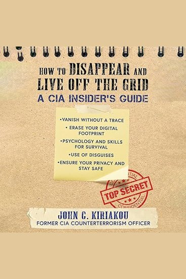 How to Disappear and Live Off the Grid - A CIA Insider's Guide - cover