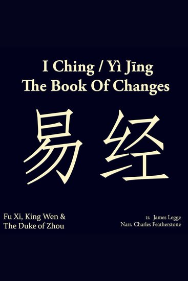 I Ching Yì Jīng; The Book of Changes - 易经 The Daoist & Confucian classic of divination and cosmology - cover