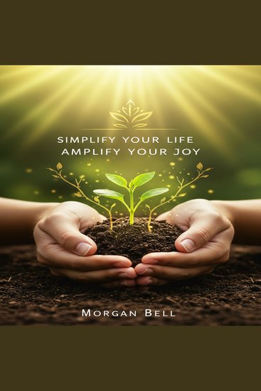 Simplify Your Life Amplify Your Joy - Mindful Practices for Decluttering Eating Leading and Living with Gratitude - cover