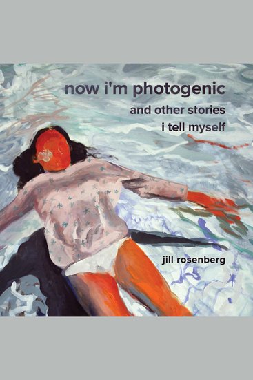 Now I'm Photogenic and Other Stories I Tell Myself - cover