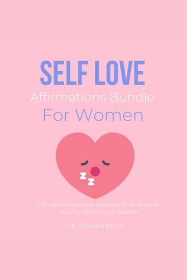 Self Love Affirmations Bundle For Women - self care acceptance heal your inner wounds trauma recovery you deserve - cover