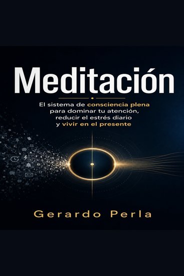 Meditación - El sistema de consciencia plena para dominar tu atención reducir el estrés diario y vivir en el presente - cover