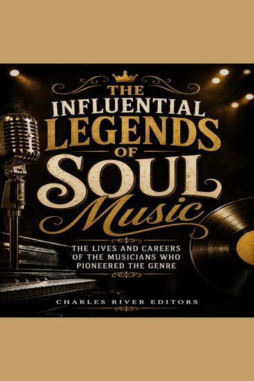 Influential Legends of Soul Music The: The Lives and Careers of the Musicians Who Pioneered the Genre - cover