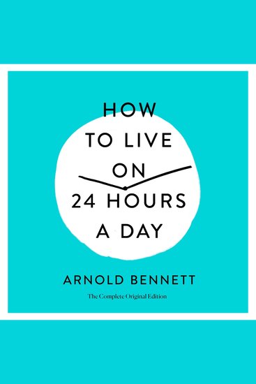 How to Live on 24 Hours a Day - The Complete Original Edition - cover