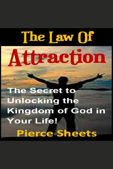 The Law of Attraction - The Secret to Unlocking the Kingdom of God In Your Life - cover