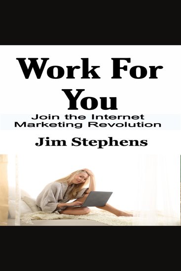 Work For You - Join the Internet Marketing Revolution - cover