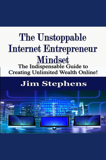 The Unstoppable Internet Entrepreneur Mindset - The Indispensable Guide to Creating Unlimited Wealth Online! - cover