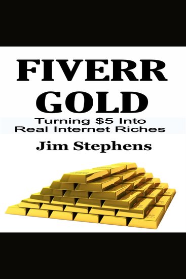 Fiverr Gold - Turning $5 Into Real Internet Riches - cover