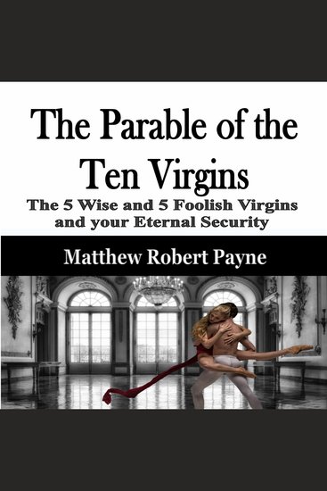 The Parable of the Ten Virgins - The 5 Wise and 5 Foolish Virgins and your Eternal Security - cover