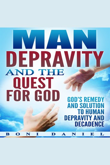Man Depravity and the Quest for God - God’s Remedy and Solution to Human Depravity and Decadence - cover
